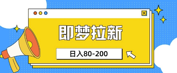即梦ai拉新，比较简单的项目，小白日入80-200-领创网